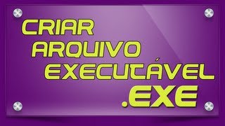 Criar Arquivo Executável EXE [upl. by Mckinney]