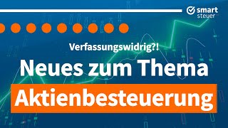 Urteil Aktienbesteuerung ist verfassungswidrig Zahlen Anleger bald weniger Steuern [upl. by Erbas285]