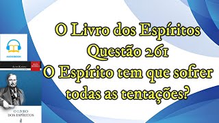 O Espírito tem que sofrer todas as tentações  Questão 261  Audiobook  livro dos espíritos [upl. by Eimar740]