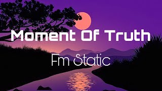 Moment Of Truth  Fm Static lyrics [upl. by Aicirtac]