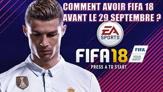 COMMENT AVOIR ET JOUER À FIFA 18 AVANT LE 29 SEPTEMBRE 2017 [upl. by Nommad]