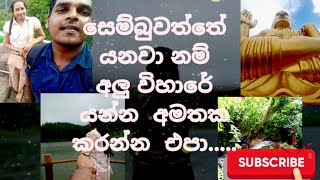 සෙම්බුවත්තේ යනවා නම් අලු විහාරේ යන්න අමතක කරන්න එපා😊 [upl. by Aicil]