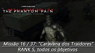 METAL GEAR SOLID V  Missão 16  37 quotCaravana dos Traidoresquot  RANK S todos os objetivos [upl. by Ellenwahs]