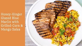 HoneyGinger Glazed Blue Marlin Steaks with GrilledCorn Mango Salsa [upl. by Relyks]