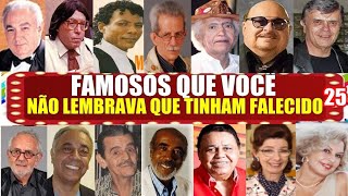 FAMOSOS QUE VOCÊ NÃO LEMBRAVA QUE JÁ TINHAM FALECIDO PARTE 25 [upl. by Iclehc]