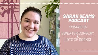 Sarah Seams Podcast Episode 25 Tessellated Sweater Surgery Lots of Socks Moonflower amp More [upl. by Demb]