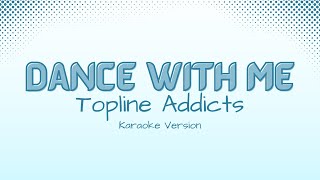 Dance With Me  Topline Addicts Karaoke Version [upl. by Anselmo413]