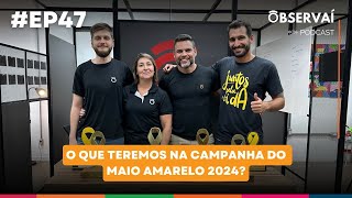 Observaí EP 47  O que teremos na Campanha do Maio Amarelo 2024 [upl. by Ciprian784]