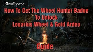 Bloodborne  How To Get The Wheel Hunter Badge To Unlock Logarius Wheel amp Gold Ardeo Guide [upl. by Pride]