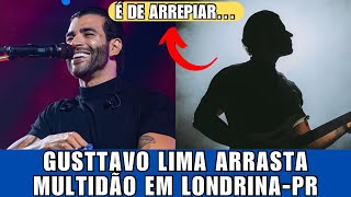 Gusttavo Lima ARRASTA uma verdadeira MULTIDÃO em Londrina  PR e faz SHOWZAÇO [upl. by Horter632]