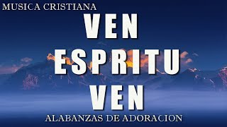 VEN ESPIRITU VEN  DESPERTANDO EN ADORACION  MUSICA CRISTIANA QUE RESTURA  HIMNOS PODEROSOS 2024 [upl. by Amble]