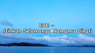 Lirik Lagu  Izinkan Selamanya Namamu Dihati by EYE [upl. by Jew]