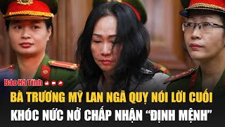 Bà Trương Mỹ Lan ngã quỵ nói lời cuối khóc nức nở chấp nhận “định mệnh” [upl. by Ardnahsal]