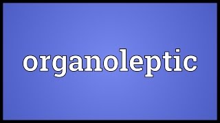 Organoleptic Meaning [upl. by Llebpmac370]