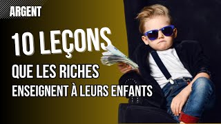 Argent 💸  10 leçons que les riches enseignent à leurs enfants [upl. by Cochrane]