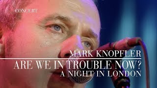 Mark Knopfler  Are We In Trouble Now A Night In London  Official Live Video [upl. by Dietrich]