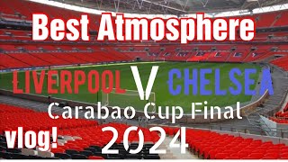 Carabao Cup Final 2024 Vlog Greatest Atmosphere Liverpool v Chelsea [upl. by Jannery]