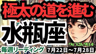 【水瓶座】♒️2024年7月22日の週♒️極太の道を進む‼️細かい事は断捨離😎楽しく大地に根差して🌈タロットリーディング🍀 [upl. by Joashus724]