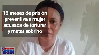 18 meses de prisión preventiva a mujer acusada de torturar y matar sobrino [upl. by Kcirdle15]