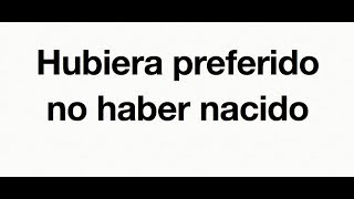 Hubiera preferido no haber nacido [upl. by Lardner]