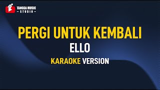 Ello  Pergi Untuk Kembali Karaoke [upl. by Ahsenwahs]