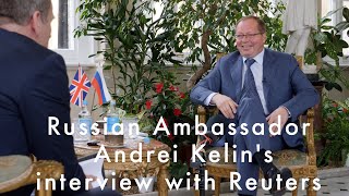 Ambassador Andrei Kelins interview to Guy Faulconbridge on Reuters [upl. by Nayt618]