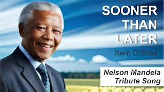 Sooner Than Later Nelson Mandela Tribute Song  Kent OShea [upl. by Tildi]