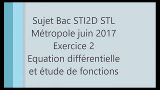 BAC STI2D STL métropole juin 2017 Ex2 Equation différentielle et fonctions [upl. by Solrak]