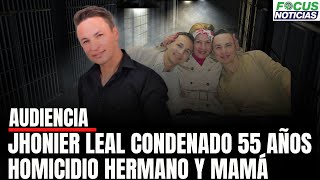 ATENCIÓN  Audiencia CONDENAN a 55 Años JHONIER LEAL Por HOMICIDIO de su HERMANO y su MAMÁ FocusNot [upl. by Adranoel]