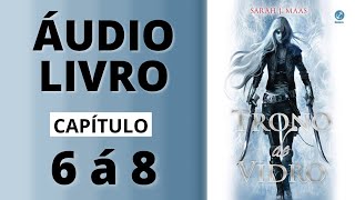 TRONO DE VIDRO audiolivro capítulo 6 á 8  Sarah J Maas [upl. by Rosanne955]