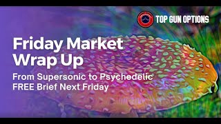 Friday Market Wrap Up From Supersonic to Psychedelic Buy with BOTH Hands Free Brief Next Friday [upl. by Ellenod]