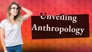 What is Anthropology Exploring its Four Main Branches [upl. by Ahtela]