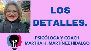 LOS DETALLES Psicóloga y Coach Martha H Martinez Hidalgo [upl. by Messab]