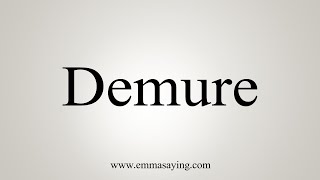 How To Say Demure [upl. by Laehcym]