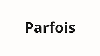 How to pronounce Parfois [upl. by Bobseine]