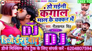 Ho Gaini Kangal Hum Ta Maal Ke Chakkar Me Neelkamal Singh Dj song Bhojpuri remix  Dj Ishu Babu [upl. by Gnuh]