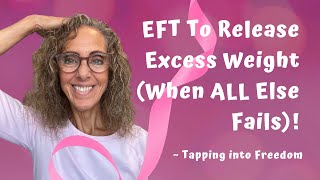 EFT to Release Excess Weight When ALL else fails How to Love YOUR Body  Tapping into Freedom [upl. by Dressel]