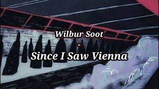 Wilbur Soot  Since I Saw Vienna  lyrics [upl. by Sedlik]