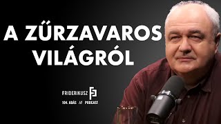 A ZŰRZAVAROS VILÁGRÓL Nagy Gáborral a HVG vezető szerkesztőjével  Friderikusz Podcast 104 [upl. by Niala]