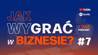 7 Jak wyGRAĆ w biznesie  IGMA PODCAST [upl. by Aroda]