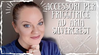 ACCESSORI PER FRIGGITRICE AD ARIA SILVERCREST [upl. by Braun]