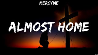 MercyMe  Almost Home Lyrics Casting Crowns Elevation Worship Hillsong Worship [upl. by Hebert]