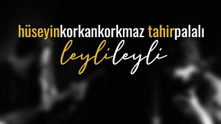 Leyli Leyli  Hüseyin KORKANKORKMAZ amp Tahir PALALI [upl. by Eneleh]