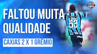 🔵⚫ Grêmio 1 x 2 Caxias Faltou qualidade na estreia  Lado físico pesou mas não é desculpa [upl. by Aemat325]