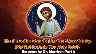 The First Christian To Use The Word Trinity Response to Dr Morrison Part 3 [upl. by Nicolai]