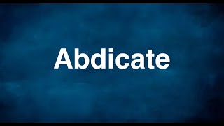 Abdicate  English Word  Meaning  Examples [upl. by Hanafee]