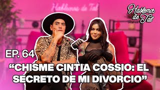 Hablemos De Tal  Ep 64  quotCHISME CINTIA COSSIO EL SECRETO DE MI DIVORCIOquot  UnTalFredo [upl. by Eidlog]