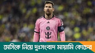 মেসিকে নিয়ে দুঃসংবাদ মায়ামি কোচের  Lionel Messi  Dhaka Post [upl. by Vierno]