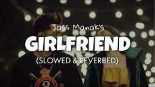 GIRLFRIEND Slowed Reverb  JASS MANAK  Satti Dhillon  Panjabi Lofi Song  jsr music [upl. by Yesiad]