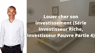 Louer cher son investissement Série Investisseur Riche Investisseur Pauvre Partie 4 [upl. by Granniah]